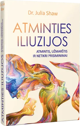 ATMINTIES ILIUZIJOS. Atmintis, užmarštis ir netikri prisiminimai. — Julia Shaw, knygos viršelis