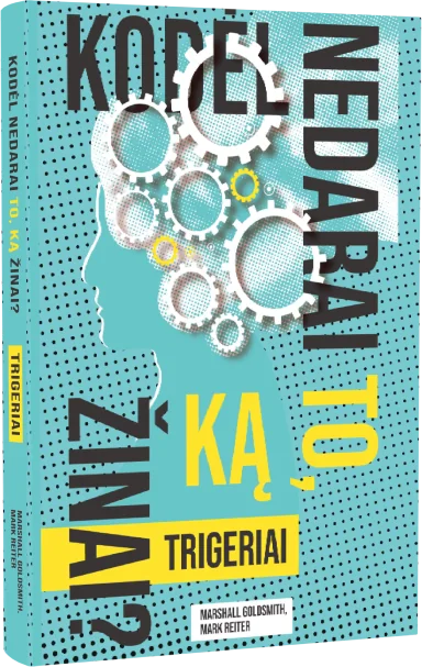 Trigeriai. Kodėl nedarai to, ką žinai. — Marshall GOLDSMITH, Mark Reiter, knygos viršelis